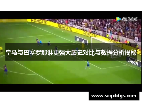 皇马与巴塞罗那谁更强大历史对比与数据分析揭秘